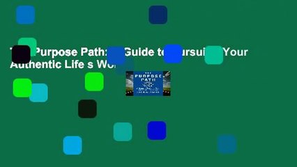 The Purpose Path: A Guide to Pursuing Your Authentic Life s Work