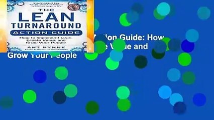 The Lean Turnaround Action Guide: How to Implement Lean, Create Value and Grow Your People