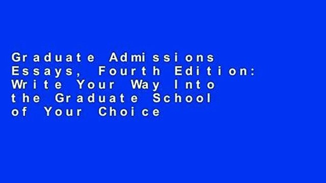 Graduate Admissions Essays, Fourth Edition: Write Your Way Into the Graduate School of Your Choice