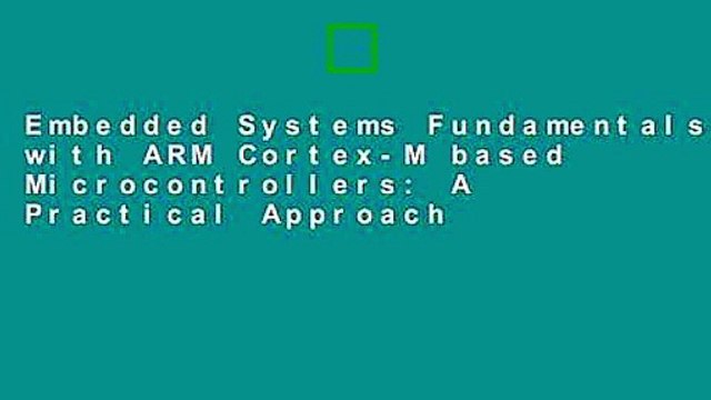 Embedded Systems Fundamentals with ARM Cortex-M based Microcontrollers: A Practical Approach