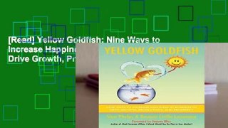 [Read] Yellow Goldfish: Nine Ways to Increase Happiness in Business to Drive Growth, Productivity,