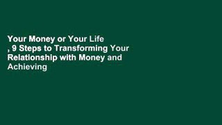 Your Money or Your Life , 9 Steps to Transforming Your Relationship with Money and Achieving