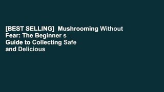 [BEST SELLING]  Mushrooming Without Fear: The Beginner s Guide to Collecting Safe and Delicious