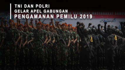 TNI Dan Polri Gelar Apel Gabungan Pengamanan Pemilu 2019