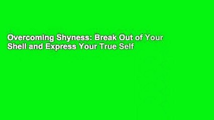 Overcoming Shyness: Break Out of Your Shell and Express Your True Self