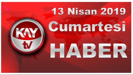 13 Nisan 2019 Kay Tv Haber