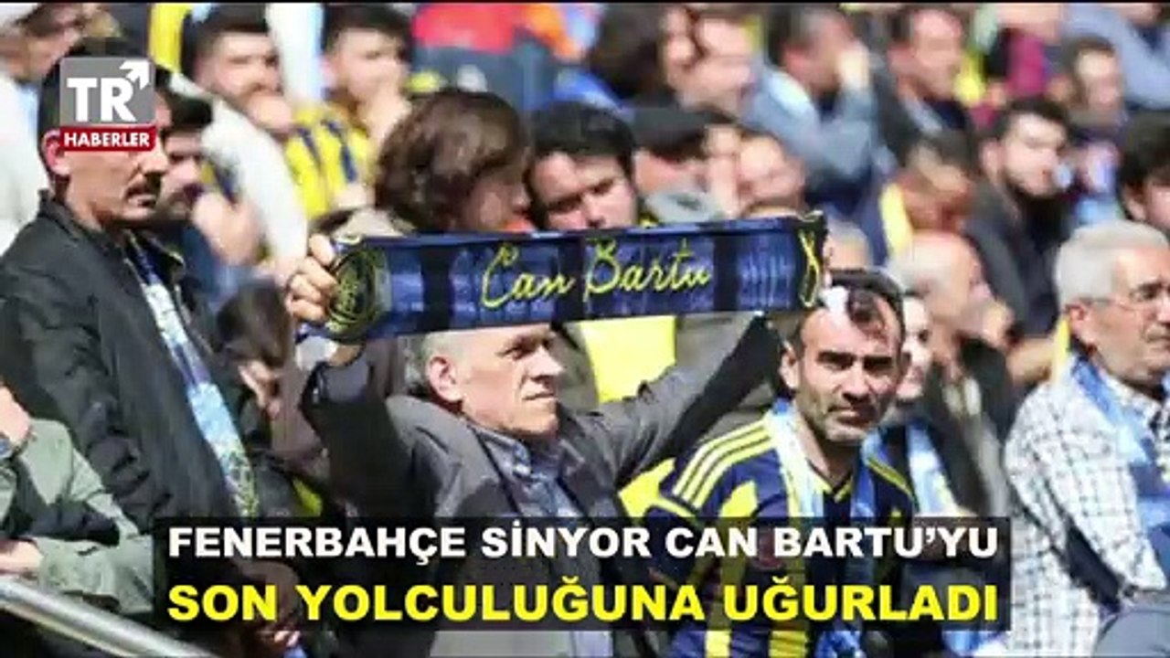 Fenerbahçe Sinyor Can Bartu'yu son yolculuğuna uğurladı!