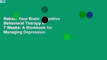Retrain Your Brain: Cognitive Behavioral Therapy in 7 Weeks: A Workbook for Managing Depression