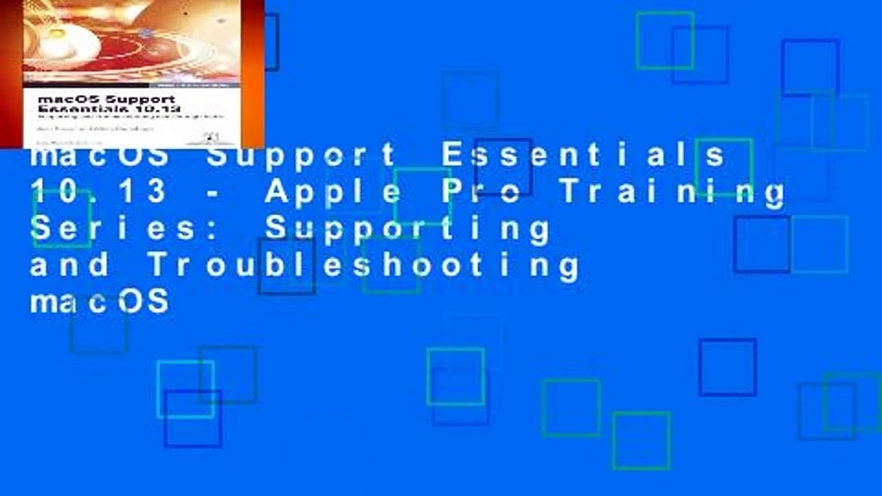 macOS Support Essentials 10.13 - Apple Pro Training Series: Supporting and Troubleshooting macOS