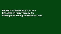 Pediatric Endodontics: Current Concepts in Pulp Therapy for Primary and Young Permanent Teeth