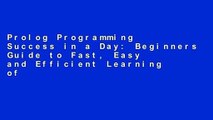 Prolog Programming Success in a Day: Beginners Guide to Fast, Easy and Efficient Learning of