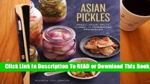 [Read] Asian Pickles: Sweet, Sour, Salty, Cured, and Fermented Preserves from Korea, Japan, China,