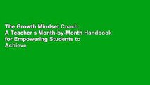 The Growth Mindset Coach: A Teacher s Month-by-Month Handbook for Empowering Students to Achieve