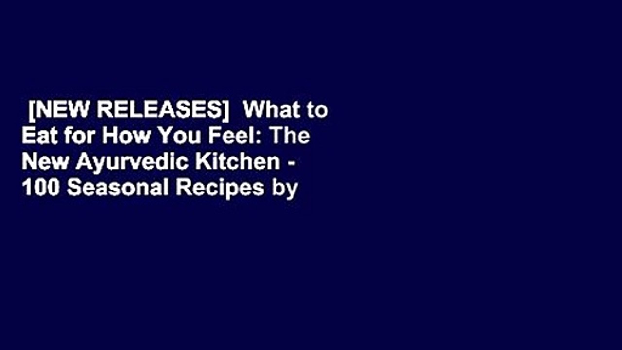 [NEW RELEASES]  What to Eat for How You Feel: The New Ayurvedic Kitchen - 100 Seasonal Recipes by