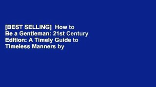 [BEST SELLING]  How to Be a Gentleman: 21st Century Edition: A Timely Guide to Timeless Manners by