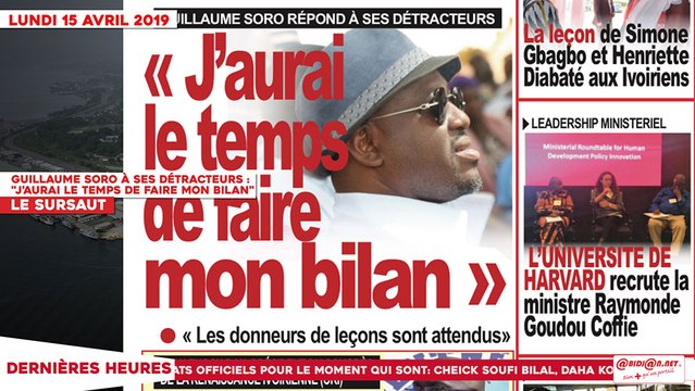 Le Titrologue du 15 Avril 2019 : Guillaume Soro à ses détracteurs, J’aurai le temps de faire mon bilan