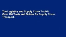 The Logistics and Supply Chain Toolkit: Over 100 Tools and Guides for Supply Chain, Transport,