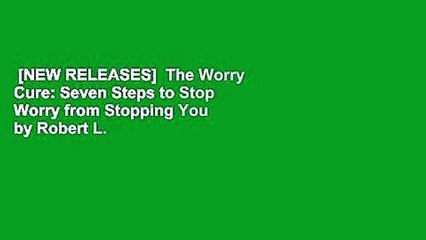 [NEW RELEASES]  The Worry Cure: Seven Steps to Stop Worry from Stopping You by Robert L. Leahy