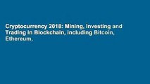 Cryptocurrency 2018: Mining, Investing and Trading in Blockchain, including Bitcoin, Ethereum,