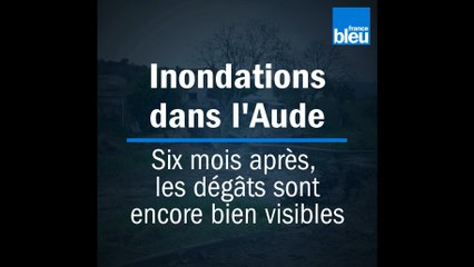 Inondations dans l'Aude : six mois après, les dégâts sont encore bien visibles