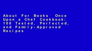 About For Books  Once Upon a Chef Cookbook: 100 Tested, Perfected, and Family-Approved Recipes