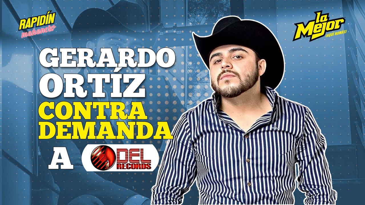 Gerardo Ortíz contrademanda a su disquera DEL RECORDS
