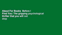 About For Books  Before I Find You: The gripping psychological thriller that you will not stop