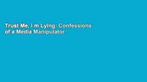 Trust Me, I m Lying: Confessions of a Media Manipulator