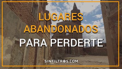 Lugares abandonados para perderte | Sinfiltros.com