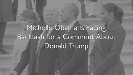 Michelle Obama Is Facing Backlash for a Comment About Donald Trump