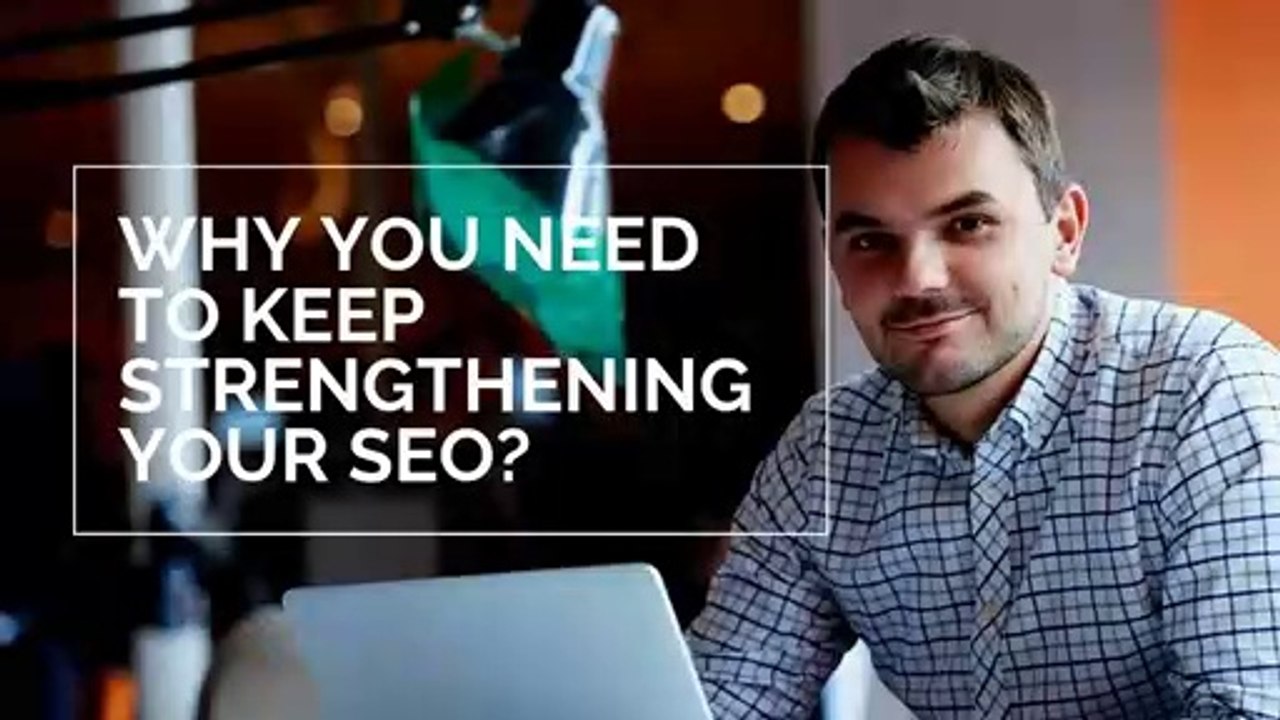 Why You Need To Keep Strengthening Your SEO?