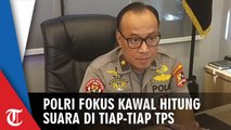 Pasca Pengamanan Pencoblosan, Polri Fokus Kawal dan Amankan Proses Penghitungan Suara di Tiap-tiap TPS