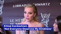 Khloé Kardashian: 'Not Everyone Deserves My Kindness'
