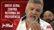 Trabalhadores não descartam greve geral contra previdência