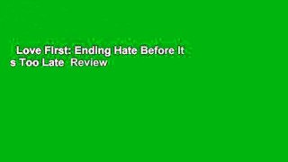Love First: Ending Hate Before It s Too Late  Review