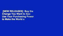 [NEW RELEASES]  Buy the Change You Want to See: Use Your Purchasing Power to Make the World a