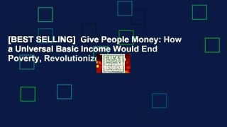[BEST SELLING]  Give People Money: How a Universal Basic Income Would End Poverty, Revolutionize