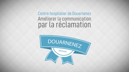 « Améliorer la communication par la réclamation » Centre hospitalier de Douarnenez (Bretagne)