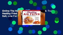 Online The Healthy Air Fryer Cookbook: Truly Healthy Fried Food Recipes with Low Salt, Low Fat,