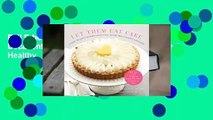 Full E-book Let Them Eat Cake: Classic, Decadent Desserts with Vegan, Gluten-Free & Healthy