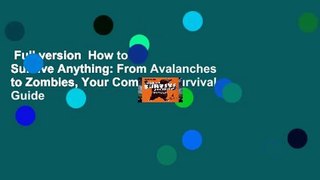 Full version  How to Survive Anything: From Avalanches to Zombies, Your Complete Survival Guide