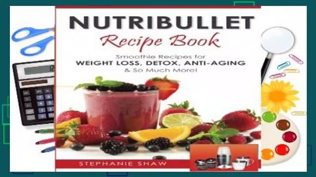 [Read] Nutribullet Recipe Book: Smoothie Recipes for Weight-Loss, Detox, Anti-Aging So Much