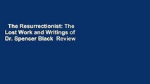 The Resurrectionist: The Lost Work and Writings of Dr. Spencer Black  Review