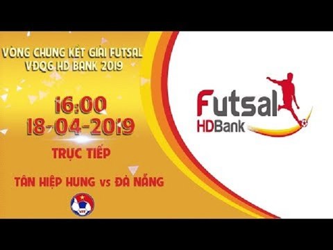 TRỰC TIẾP | TÂN HIỆP HƯNG - ĐÀ NẴNG | VCK VĐQG FUTSAL 2019 | VFF Channel