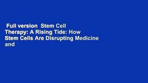 Full version  Stem Cell Therapy: A Rising Tide: How Stem Cells Are Disrupting Medicine and