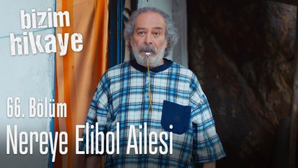 Nereye Elibol ailesi - Bizim Hikaye 66. Bölüm