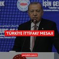 Başkan’dan Türkiye İttifakı mesajı