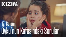 Öykü'nün kafasındaki sorular - Kızım 17. Bölüm