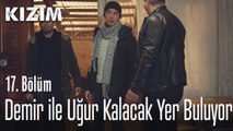 Demir ile Uğur kalacak yer buluyor - Kızım 17. Bölüm