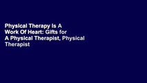 Physical Therapy Is A Work Of Heart: Gifts for A Physical Therapist, Physical Therapist